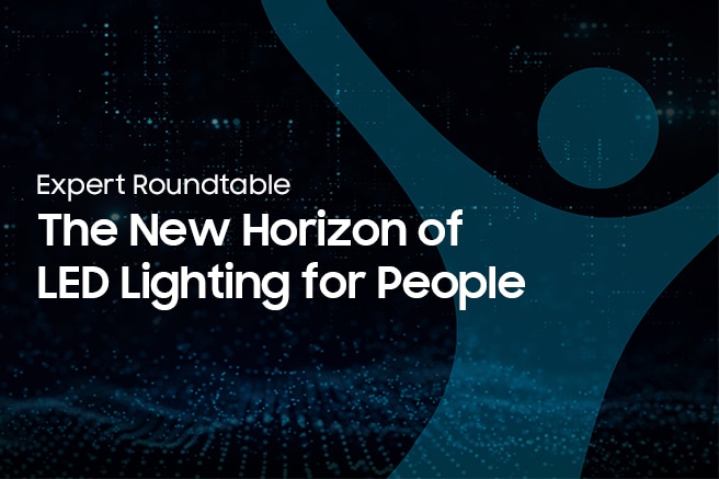 Expert Roundtable: The New Horizon of LED Lighting for People